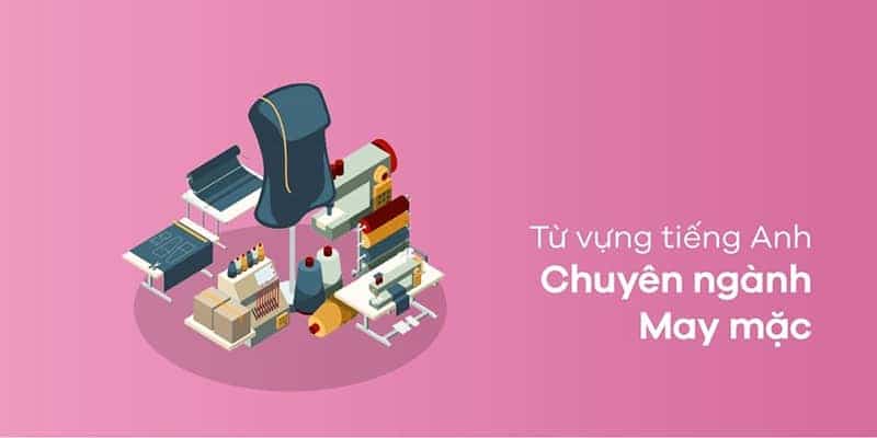 100+ từ vựng tiếng Anh chuyên ngành may mặc thông dụng nhất 1 từ vựng tiếng anh chuyên ngành may mặc